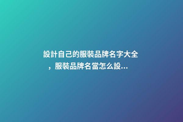 設計自己的服裝品牌名字大全，服裝品牌名當怎么設計？